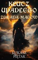 Klucz Upadłego. Zdrada magów. Autor: Piętak Łukasz. SmakLiter.pl Okładka książki Klucz Upadłego. Zdrada magów