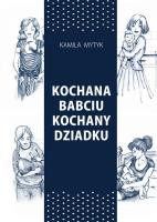 Kochana Babciu. Kochany Dziadku w.2. Autor: Kamila Mytyk. SmakLiter.pl Okładka książki Kochana Babciu. Kochany Dziadku w.2