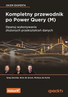Kompletny przewodnik po Power Query (M). Opanuj wykonywanie złożonych przekształceń danych. Autor: Greg Deckler, Rick de Groot, Melissa de Korte. SmakLiter.pl Okładka książki Kompletny przewodnik po Power Query (M). Opanuj wykonywanie złożonych przekształceń danych