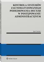 Okładka książki Kontrola systemów zautomatyzowanego podejmowania decyzji w postępowaniu administracyjnym