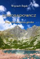 Korosadowicz. Biografia do końca górska. Autor: Wojciech Bajak. SmakLiter.pl Okładka książki Korosadowicz. Biografia do końca górska