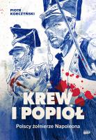 Krew i popiół. Polscy żołnierze Napoleona. Autor: Piotr Korczyński. SmakLiter.pl Okładka książki Krew i popiół. Polscy żołnierze Napoleona