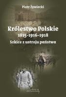 Królestwo Polskie 1815-1916-1918. Szkice z ustroju. Autor: Piotr Żywiecki. SmakLiter.pl Okładka książki Królestwo Polskie 1815-1916-1918. Szkice z ustroju