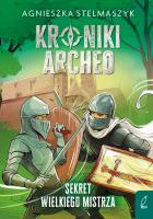 Kroniki Archeo T.3 Sekret wielkiego mistrza. Autor: Stelmaszyk Agnieszka. SmakLiter.pl Okładka książki Kroniki Archeo T.3 Sekret wielkiego mistrza
