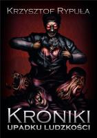 Kroniki upadku ludzkości. Autor: Rypuła Krzysztof. SmakLiter.pl Okładka książki Kroniki upadku ludzkości