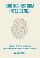 Krótka historia inteligencji. Ewolucja, sztuczna inteligencja i pięć przełomów, które ukształtowały nasz mózg. Autor: Bennett Max. SmakLiter.pl Okładka książki Krótka historia inteligencji. Ewolucja, sztuczna inteligencja i pięć przełomów, które ukształtowały nasz mózg
