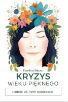 Kryzys Wieku Pięknego. Podróż do Pełni Kobiecości. Autor: Ewelina Sikora. SmakLiter.pl Okładka książki Kryzys Wieku Pięknego. Podróż do Pełni Kobiecości