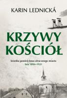 Okładka książki Krzywy kościół. Kronika powieściowa utraconego miasta: lata 1894–1921
