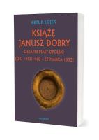 Książę Janusz Dobry Ostatni Piast opolski. Autor: Artur Łojek. SmakLiter.pl Okładka książki Książę Janusz Dobry Ostatni Piast opolski