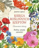 Księga roślinnych szeptów. Elementarz duszy. Rośliny, rytuały, opowieści. Autor: Joanna Laprus. SmakLiter.pl Okładka książki Księga roślinnych szeptów. Elementarz duszy. Rośliny, rytuały, opowieści