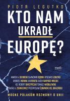 Okładka książki Kto nam ukradł Europę Mocne Polaków rozmowy o Unii