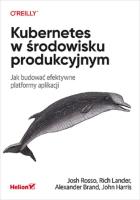 Kubernetes w środowisku produkcyjnym. Autor: Rosso Josh, Lander Rich, Brandon Alexander. SmakLiter.pl Okładka książki Kubernetes w środowisku produkcyjnym