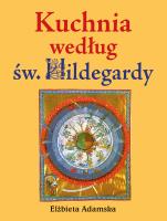 Kuchnia według Św. Hildegardy. Autor: Elżbieta Adamska. SmakLiter.pl Okładka książki Kuchnia według Św. Hildegardy