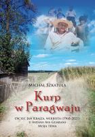 Kurp w Paragwaju. Ojciec Jan Krajza, werbista (1960–2021) u Indian Ava Guarani. Misja trwa. Autor: Michał Szkatuła. SmakLiter.pl Okładka książki Kurp w Paragwaju. Ojciec Jan Krajza, werbista (1960–2021) u Indian Ava Guarani. Misja trwa