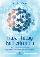 Kwantowy kod zdrowia. Aktywuj procesy zdrowienia na poziomie komórkowym dzięki sile umysłu. Autor: Ulrich Warnke. SmakLiter.pl Okładka książki Kwantowy kod zdrowia. Aktywuj procesy zdrowienia na poziomie komórkowym dzięki sile umysłu