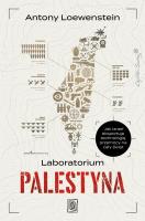 Laboratorium Palestyna. Jak Izrael eksportuje technologię przemocy na cały świat. Autor: Loewenstein Antony. SmakLiter.pl Okładka książki Laboratorium Palestyna. Jak Izrael eksportuje technologię przemocy na cały świat