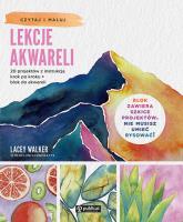 Lekcje akwareli. 20 projektów z instrukcją krok po kroku + blok do akwareli. Autor: Lacey Walker. SmakLiter.pl Okładka książki Lekcje akwareli. 20 projektów z instrukcją krok po kroku + blok do akwareli