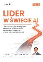 Okładka książki Lider w świecie AI. Jak wprowadzać strategiczne innowacje, rozwijać biznes i przewodzić zespołowi w erze sztucznej inteligencji