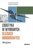 Logistyka w wybranych służbach mundurowych. Wojsko. Autor: Szymonik Andrzej, Łukasz Zwoliński. SmakLiter.pl Okładka książki Logistyka w wybranych służbach mundurowych. Wojsko