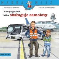 Mądra Mysz. Mam przyjaciela, który obsługuje.... Autor: Bolesław Ludwiczak, Tomasz Tomaszewski. SmakLiter.pl Okładka książki Mądra Mysz. Mam przyjaciela, który obsługuje...