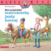 Okładka książki Mądra Mysz. Mam przyjaciółkę instruktorkę jazdy konnej