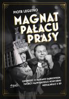 Magnat z Pałacu Prasy. Opowieść o Marianie Dąbrowskim, twórcy największego koncernu medialnego II RP. Autor: Legutko Piotr. SmakLiter.pl Okładka książki Magnat z Pałacu Prasy. Opowieść o Marianie Dąbrowskim, twórcy największego koncernu medialnego II RP