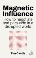 Okładka książki Magnetic Influence. How to Negotiate and Persuade in a Disrupted World