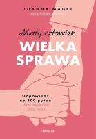 Okładka książki Mały człowiek, wielka sprawa. Odpowiedzi na 100 pytań, które zadaje sobie każdy rodzic