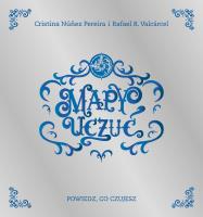 Mapy Uczuć. Powiedz, co czuejsz. Autor: Cristina Nunez Pereira, Rafael Valcare. SmakLiter.pl Okładka książki Mapy Uczuć. Powiedz, co czuejsz