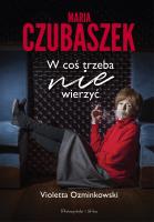 Maria Czubaszek. W coś trzeba nie wierzyć. Autor: Ozminkowski Violetta. SmakLiter.pl Okładka książki Maria Czubaszek. W coś trzeba nie wierzyć