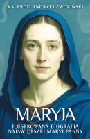 Maryja. Ilustrowana biografia Najświętszej Maryi Panny. Autor: Andrzej Zwoliński. SmakLiter.pl Okładka książki Maryja. Ilustrowana biografia Najświętszej Maryi Panny