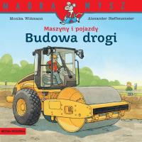 Maszyny i pojazdy. Budowa drogi. Mądra Mysz. Autor: Monika Wittmann. SmakLiter.pl Okładka książki Maszyny i pojazdy. Budowa drogi. Mądra Mysz
