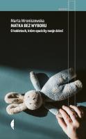 Matka bez wyboru. O kobietach, które opuściły swoje dzieci. Autor: Wroniszewska Marta. SmakLiter.pl Okładka książki Matka bez wyboru. O kobietach, które opuściły swoje dzieci