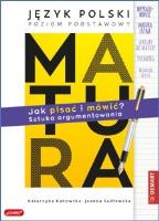 Okładka książki MATURA. Język polski. JAK PISAĆ I MÓWIĆ? Sztuka argumentowania