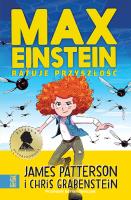 Max Einstein ratuje przyszłość - uszkodzone. Autor: Patterson James, Chris Grabenstein. SmakLiter.pl Okładka książki Max Einstein ratuje przyszłość - uszkodzone