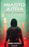 Miasto jutra. Czas wyboru. Autor: Monika Przybyła. SmakLiter.pl Okładka książki Miasto jutra. Czas wyboru