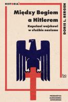 Między Bogiem a Hitlerem. Kapelani wojskowi w służbie nazizmu. Autor: Bergen Doris L.. SmakLiter.pl Okładka książki Między Bogiem a Hitlerem. Kapelani wojskowi w służbie nazizmu
