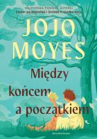 Między końcem a początkiem. Autor: Jojo Moyes. SmakLiter.pl Okładka książki Między końcem a początkiem