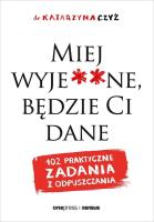 Miej wyje**ne, będzie Ci dane. 102 praktyczne zadania z odpuszczania. Autor: dr Katarzyna Czyż. SmakLiter.pl Okładka książki Miej wyje**ne, będzie Ci dane. 102 praktyczne zadania z odpuszczania