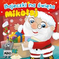 Mikołaj. Bajeczki na święta. Autor: Piasecka Wioletta, Agnieszka Sakra-Sojka. SmakLiter.pl Okładka książki Mikołaj. Bajeczki na święta