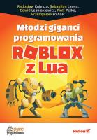 Młodzi giganci programowania. Roblox z Lua. Autor: DAWID LEŚNIAKIEWICZ, Pełka Piotr, SEBASTIAN LANGA, RADOSŁAW KULESZA, Przemysław Folholc. SmakLiter.pl Okładka książki Młodzi giganci programowania. Roblox z Lua
