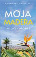 Moja Madera: Raj na sprzedaż. Autor: Aleksandra Skibińska. SmakLiter.pl Okładka książki Moja Madera: Raj na sprzedaż