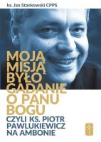Moją misją było gadanie o Panu Bogu.... Autor: Jan Stankowski. SmakLiter.pl Okładka książki Moją misją było gadanie o Panu Bogu...