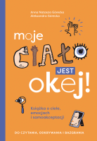 Moje ciało jest okej! Książka o ciele, emocjach i samoakceptacji. Do czytania, odkrywania i bazgrania. Autor: Aleksandra Górecka, Anna Natasza Górecka. SmakLiter.pl Okładka książki Moje ciało jest okej! Książka o ciele, emocjach i samoakceptacji. Do czytania, odkrywania i bazgrania
