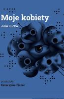 Moje kobiety. Autor: Julia Ilucha, Katarzyna Fiszer. SmakLiter.pl Okładka książki Moje kobiety