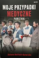Moje przypadki medyczne. Pamiętnik. Autor: Helena Dettloff-Kotarska. SmakLiter.pl Okładka książki Moje przypadki medyczne. Pamiętnik