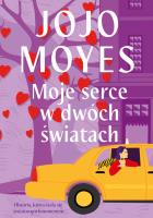 Moje serce w dwóch światach. Autor: Jojo Moyes. SmakLiter.pl Okładka książki Moje serce w dwóch światach