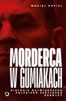 Morderca w gumiakach. Historia największego polskiego seryjnego zabójcy. Autor: Kuciel Maciej. SmakLiter.pl Okładka książki Morderca w gumiakach. Historia największego polskiego seryjnego zabójcy