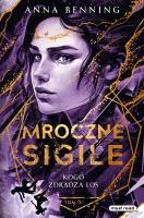 Mroczne Sigile. Tom 3. Kogo zdradza los. Autor: Benning Anna. SmakLiter.pl Okładka książki Mroczne Sigile. Tom 3. Kogo zdradza los