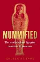 Mummified The stories behind Egyptian mummies in museums. Autor: Stienne Angela. SmakLiter.pl Okładka książki Mummified The stories behind Egyptian mummies in museums